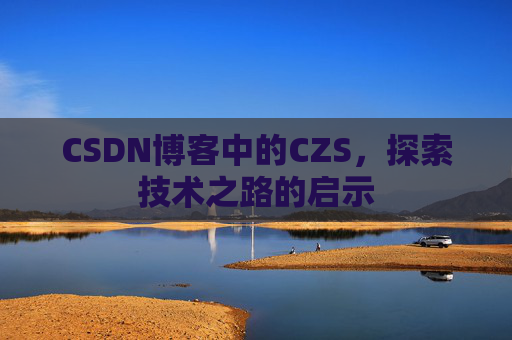 CSDN博客中的CZS，探索技术之路的启示
